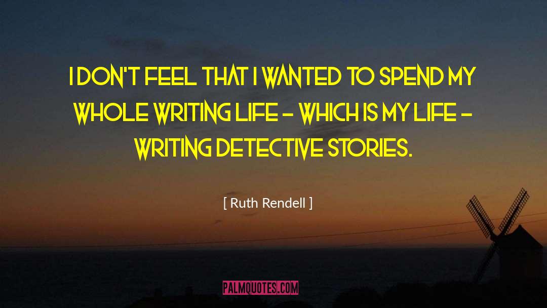 Ruth Rendell Quotes: I don't feel that I