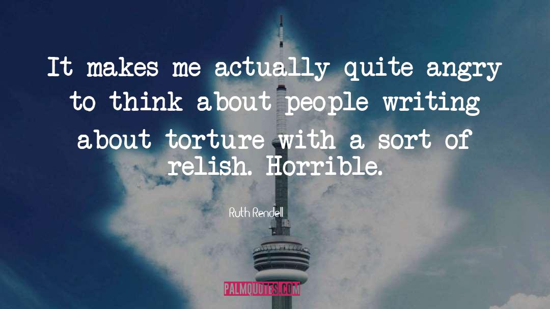 Ruth Rendell Quotes: It makes me actually quite