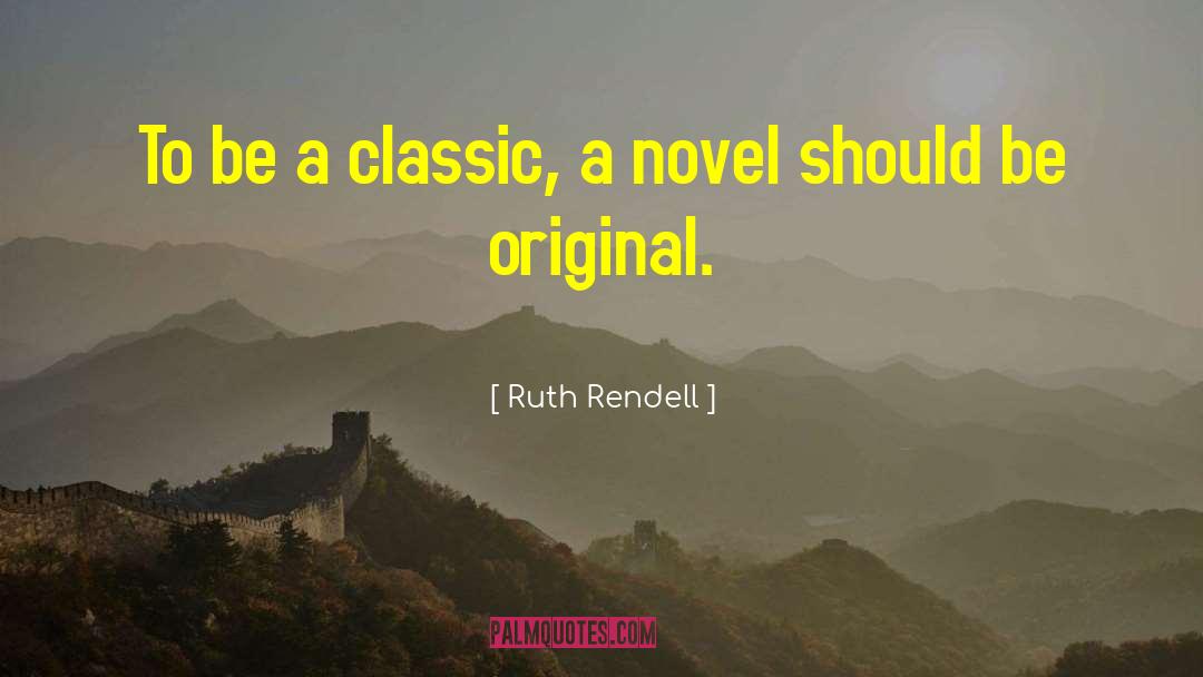 Ruth Rendell Quotes: To be a classic, a