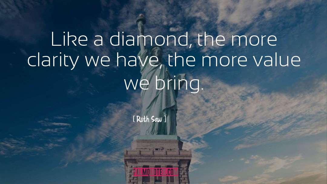 Ruth Saw Quotes: Like a diamond, the more