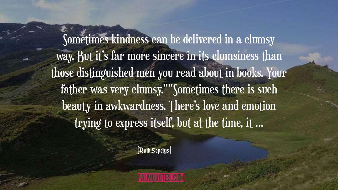 Ruth Sepetys Quotes: Sometimes kindness can be delivered