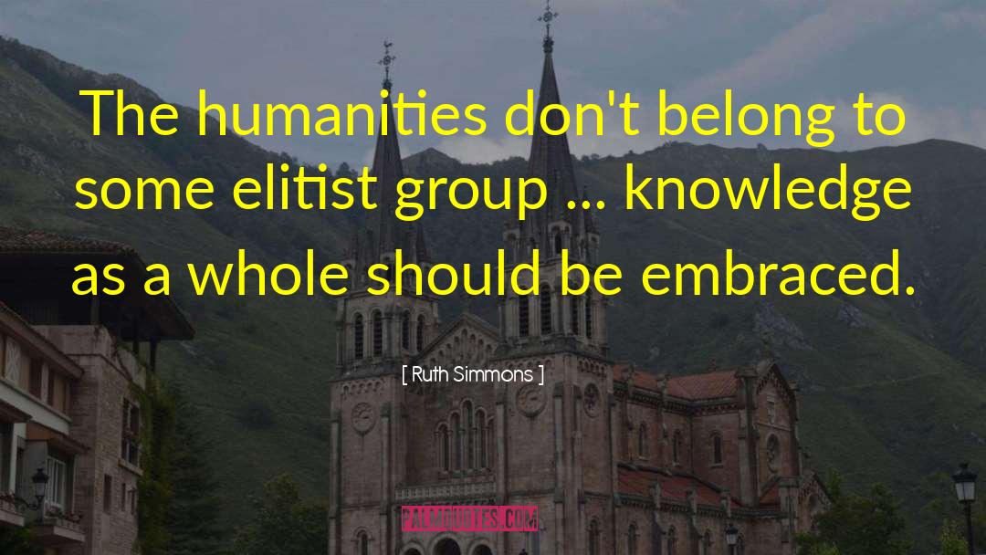 Ruth Simmons Quotes: The humanities don't belong to