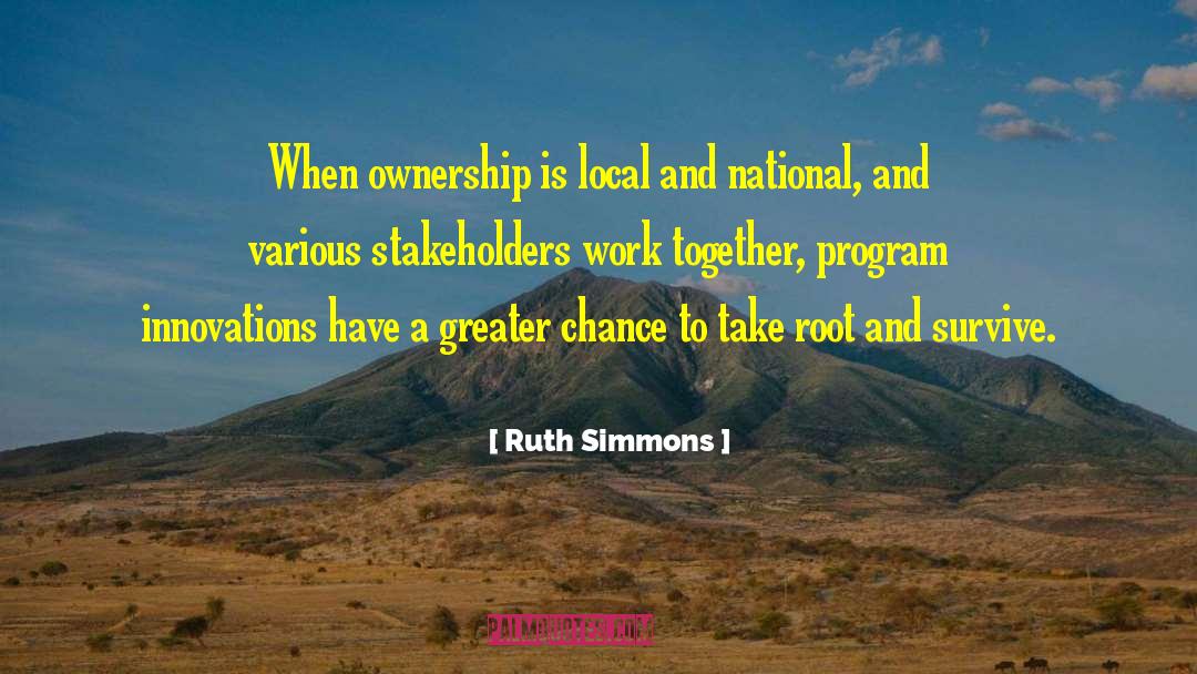 Ruth Simmons Quotes: When ownership is local and