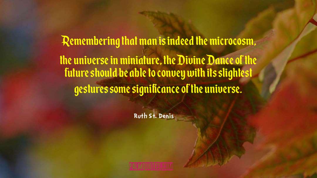 Ruth St. Denis Quotes: Remembering that man is indeed