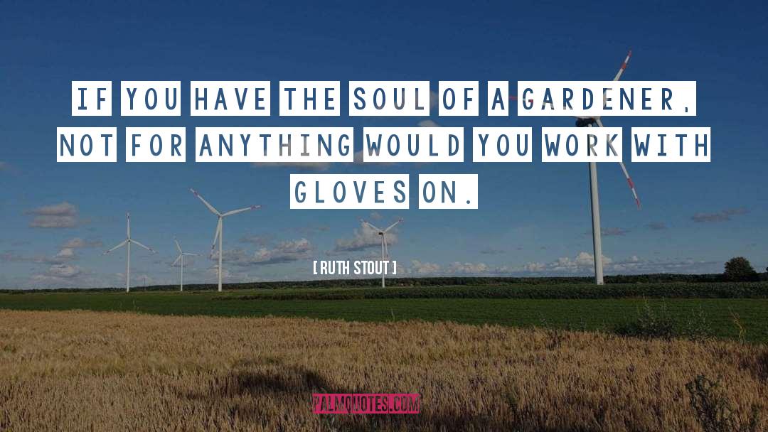 Ruth Stout Quotes: If you have the soul