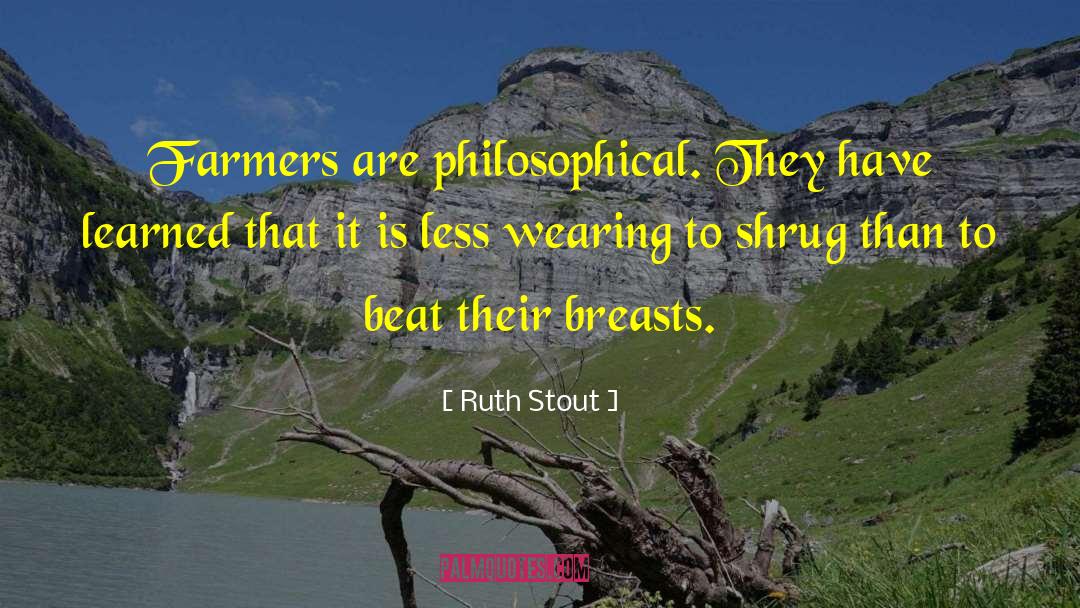 Ruth Stout Quotes: Farmers are philosophical. They have