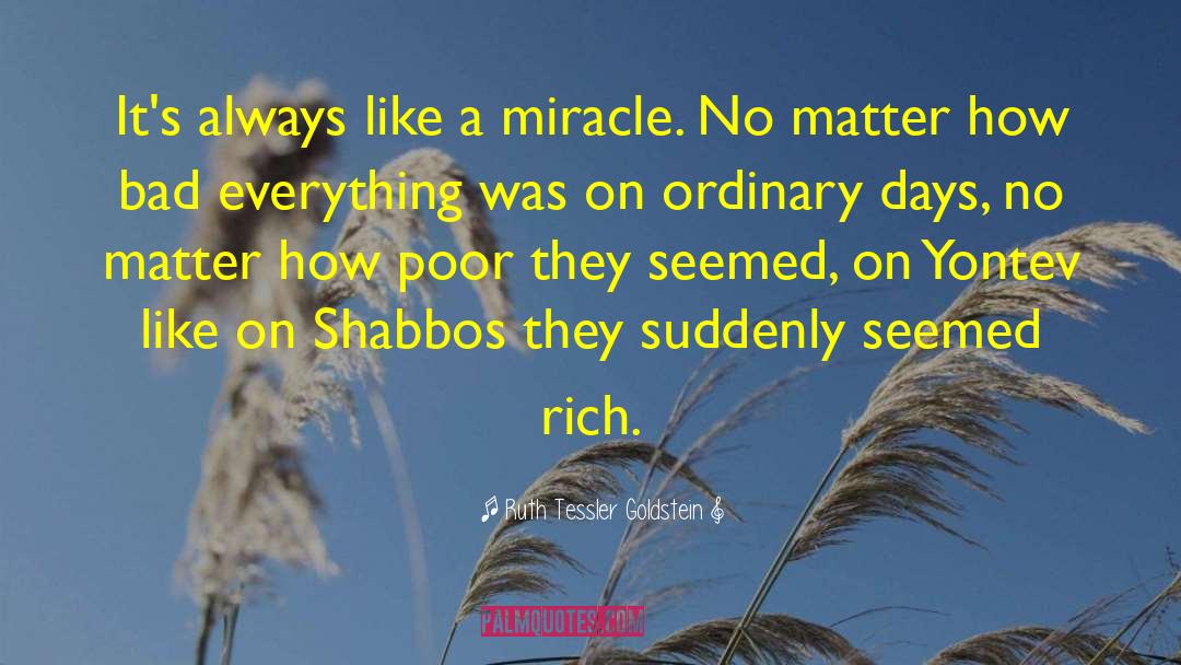 Ruth Tessler Goldstein Quotes: It's always like a miracle.