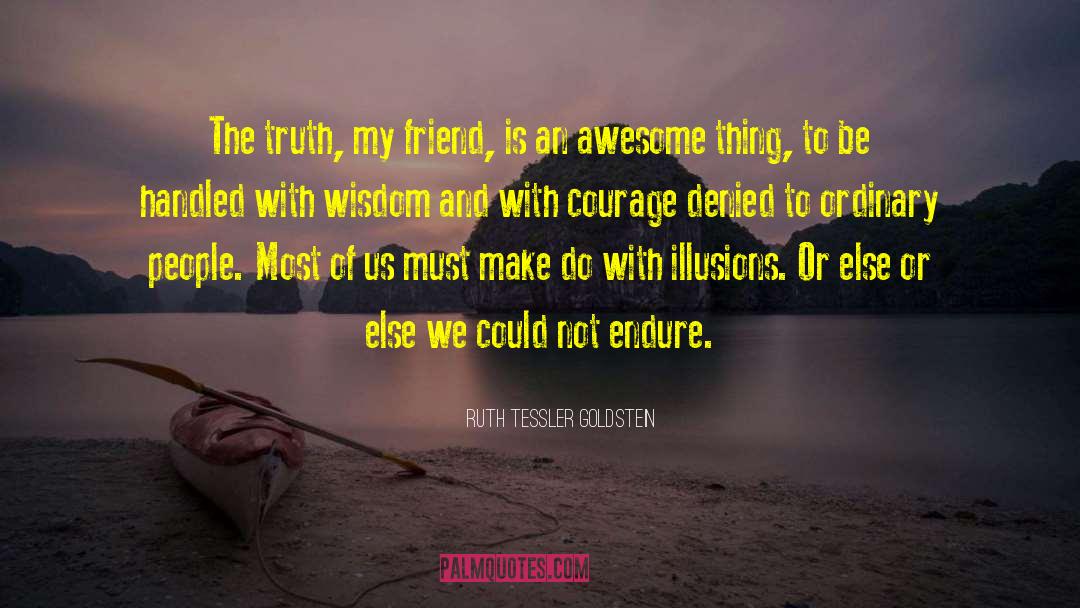 Ruth Tessler Goldstein Quotes: The truth, my friend, is
