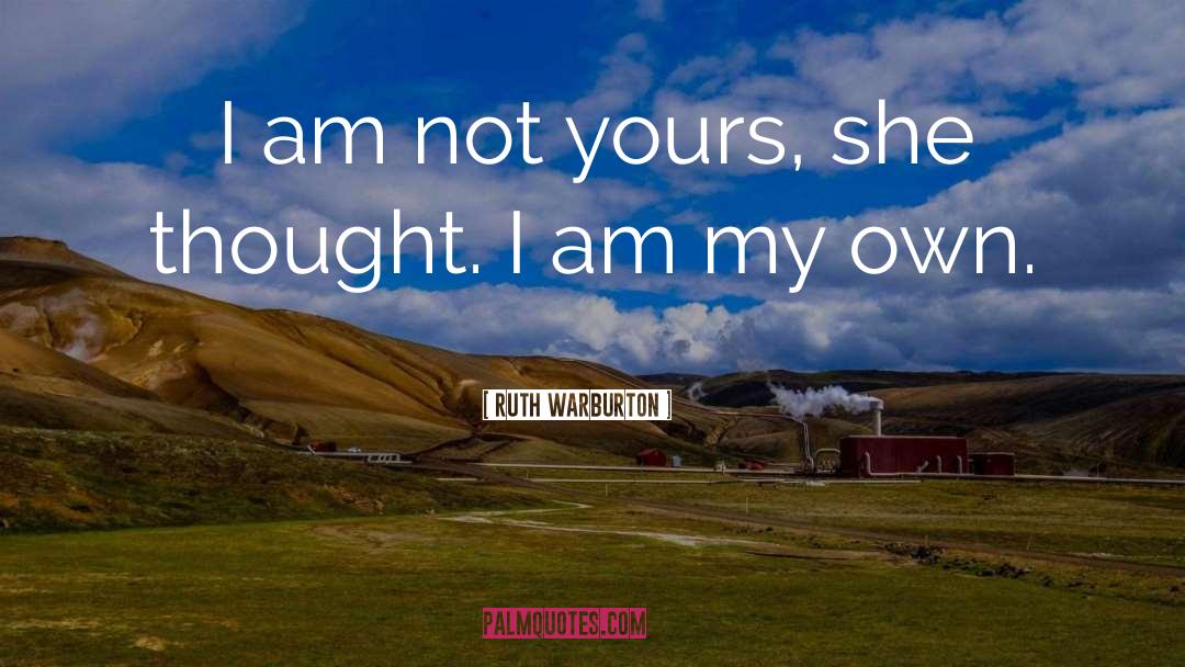 Ruth Warburton Quotes: I am not yours, she