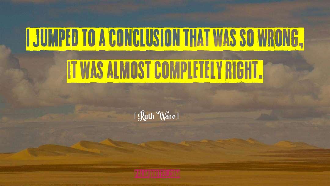 Ruth Ware Quotes: I jumped to a conclusion