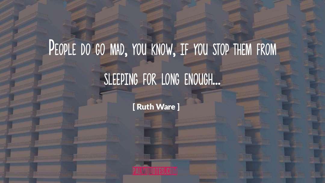 Ruth Ware Quotes: People do go mad, you