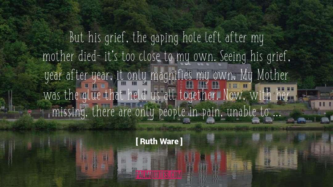 Ruth Ware Quotes: But his grief, the gaping