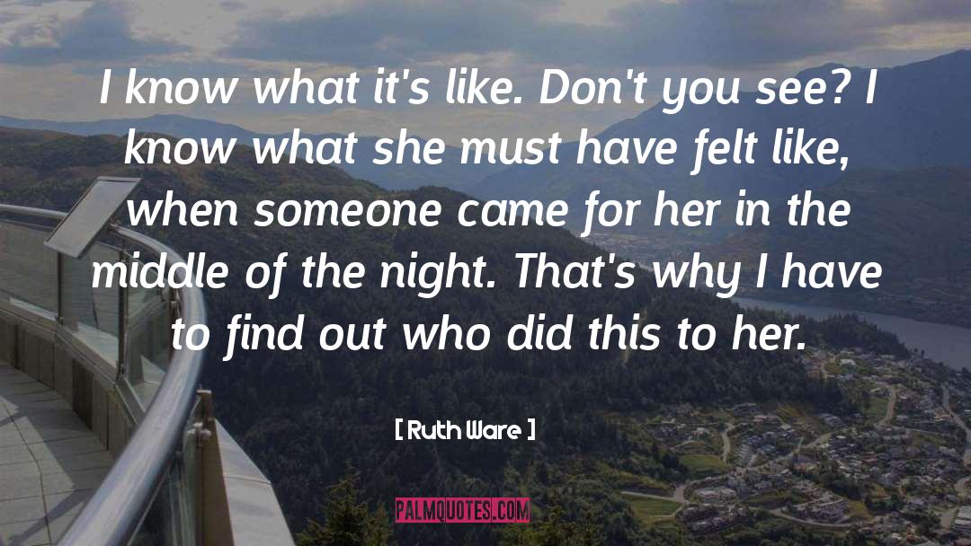 Ruth Ware Quotes: I know what it's like.