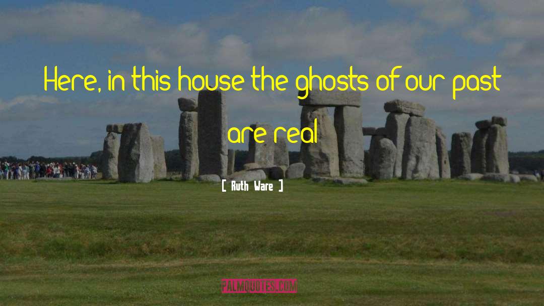Ruth Ware Quotes: Here, in this house the