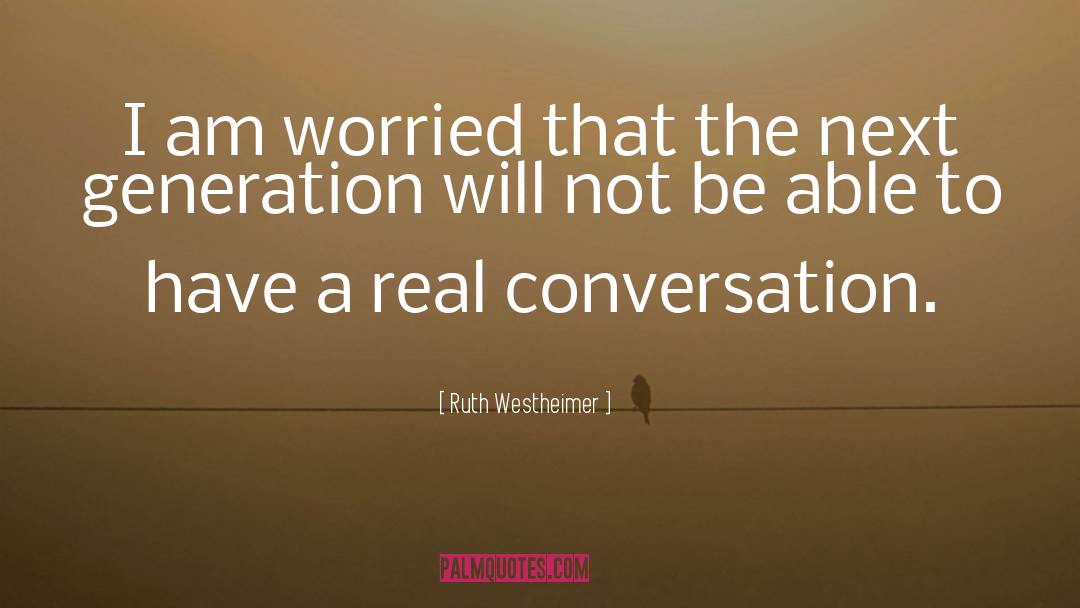 Ruth Westheimer Quotes: I am worried that the