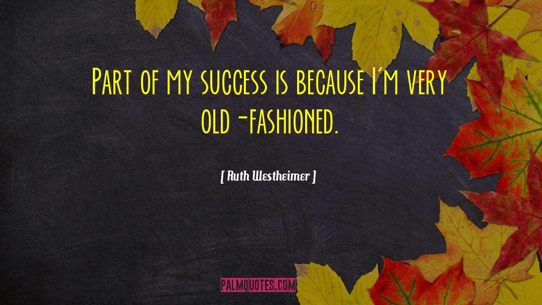 Ruth Westheimer Quotes: Part of my success is