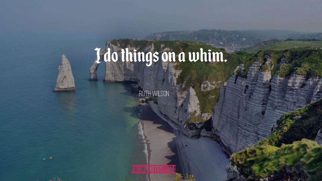 Ruth Wilson Quotes: I do things on a