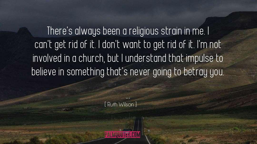 Ruth Wilson Quotes: There's always been a religious