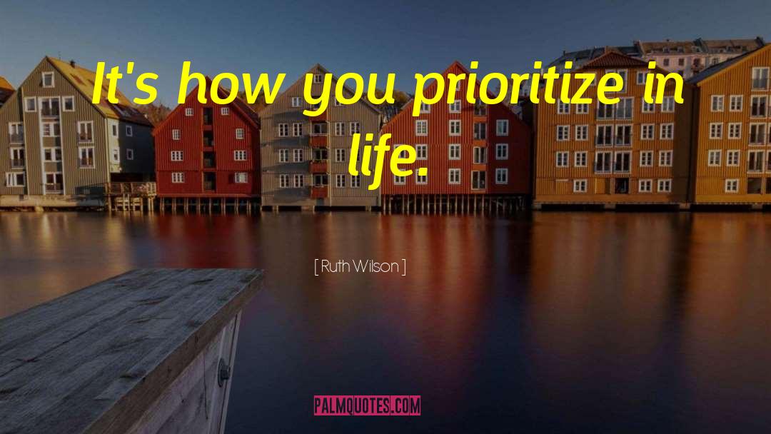 Ruth Wilson Quotes: It's how you prioritize in