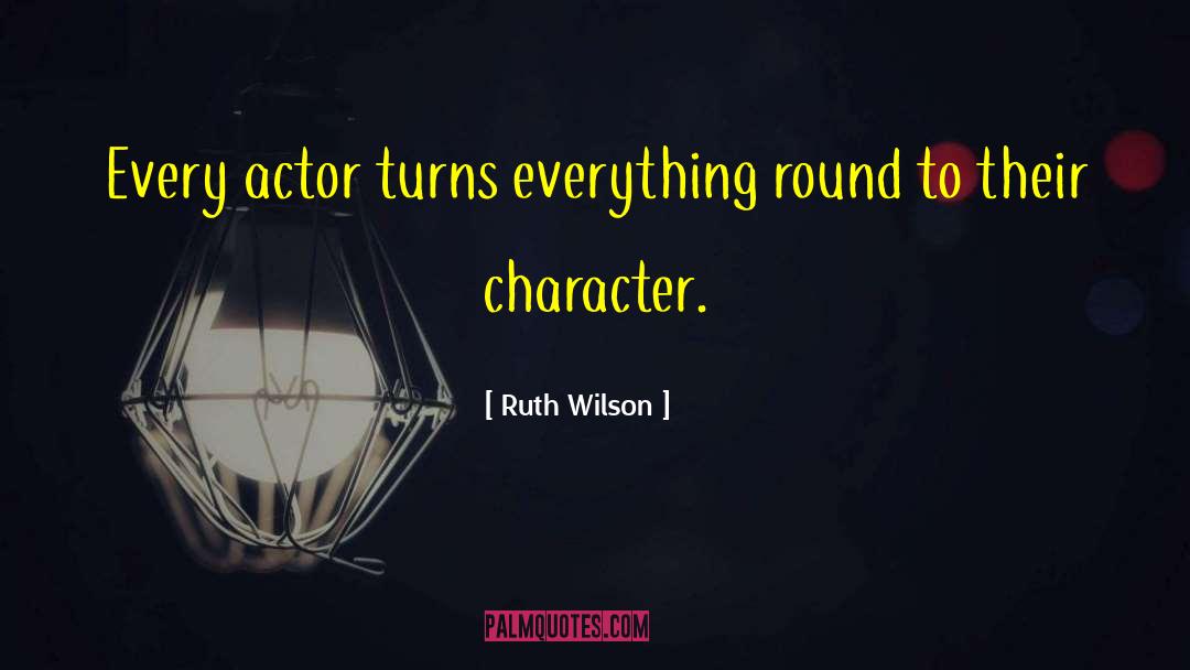 Ruth Wilson Quotes: Every actor turns everything round