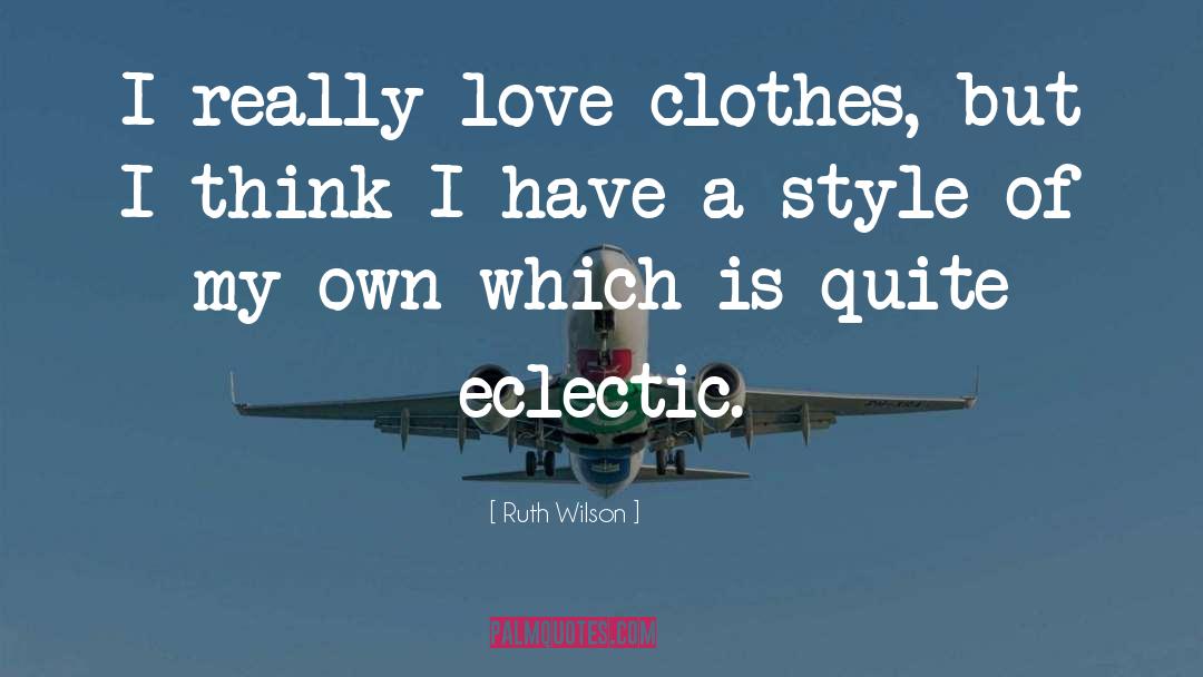 Ruth Wilson Quotes: I really love clothes, but