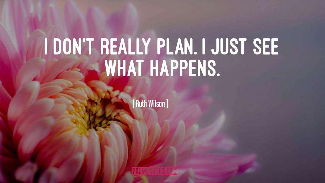 Ruth Wilson Quotes: I don't really plan. I