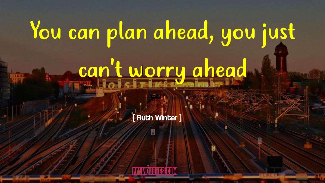 Ruth Winter Quotes: You can plan ahead, you