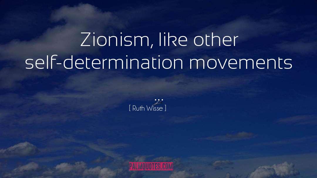 Ruth Wisse Quotes: Zionism, like other self-determination movements