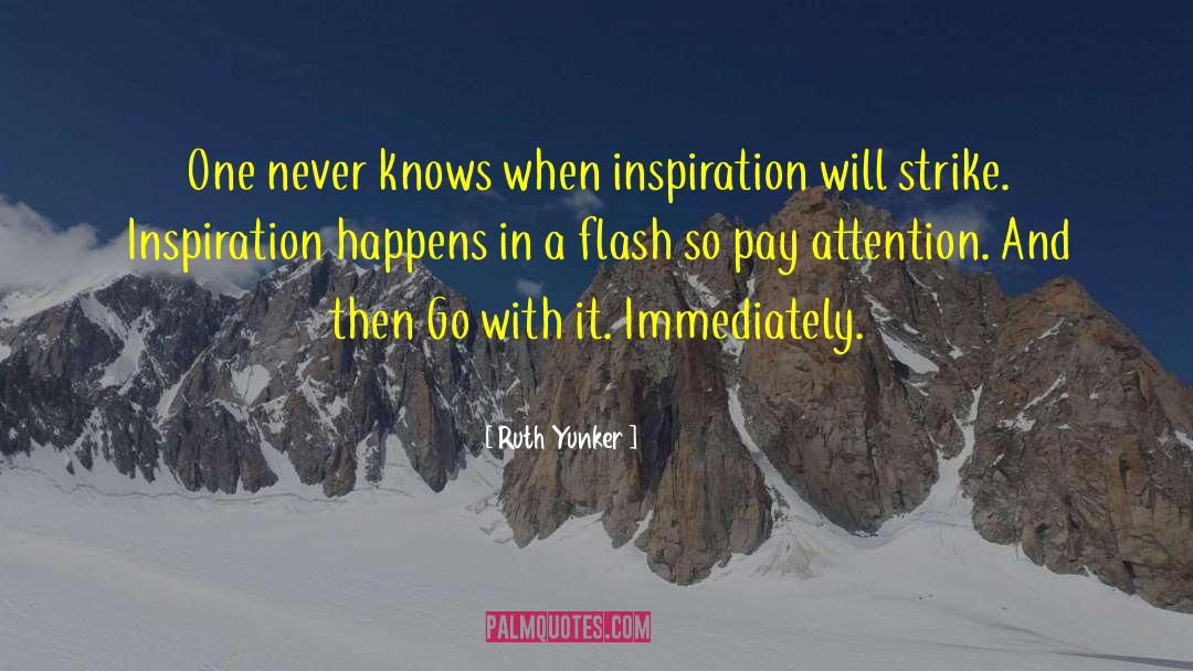 Ruth Yunker Quotes: One never knows when inspiration