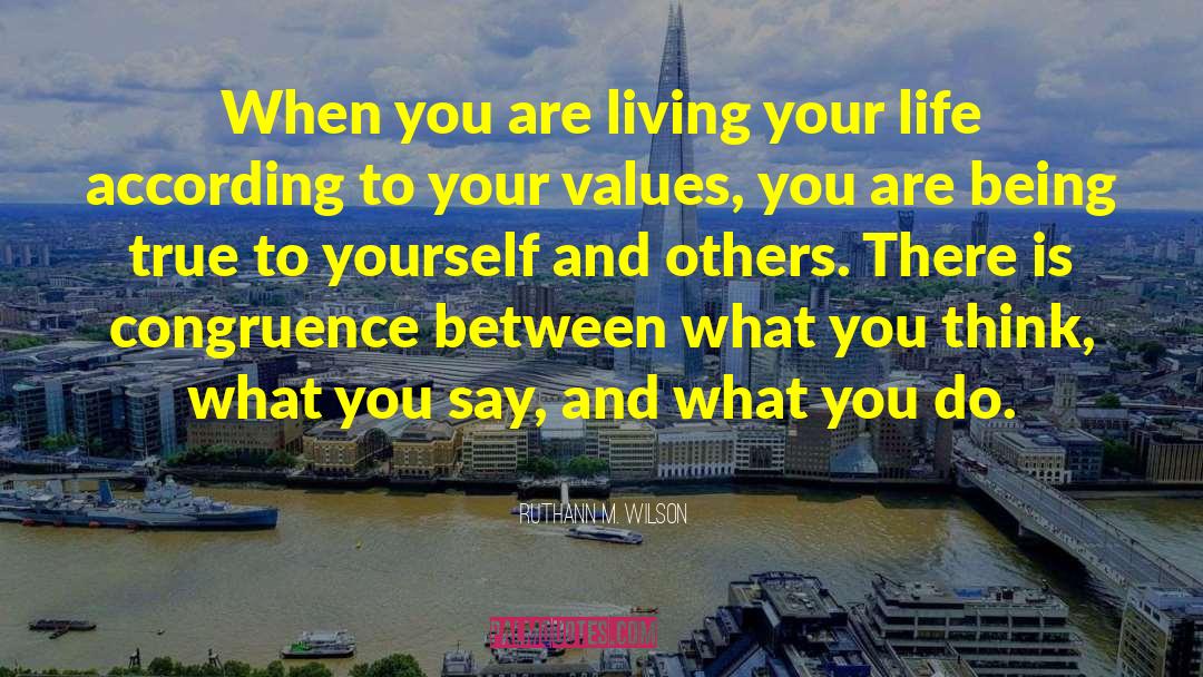 Ruthann M. Wilson Quotes: When you are living your