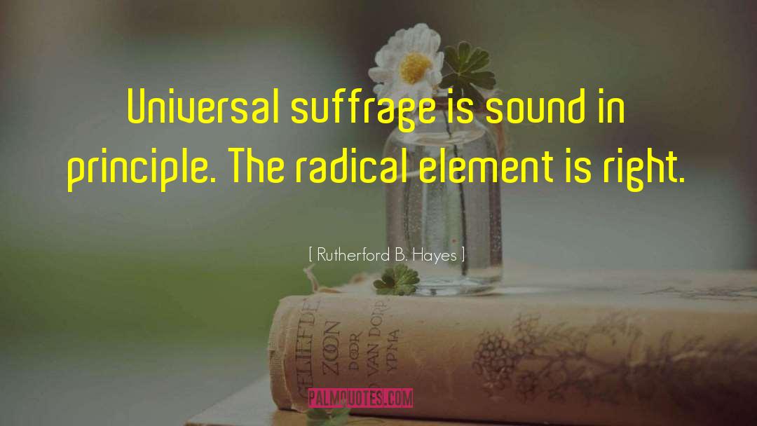 Rutherford B. Hayes Quotes: Universal suffrage is sound in