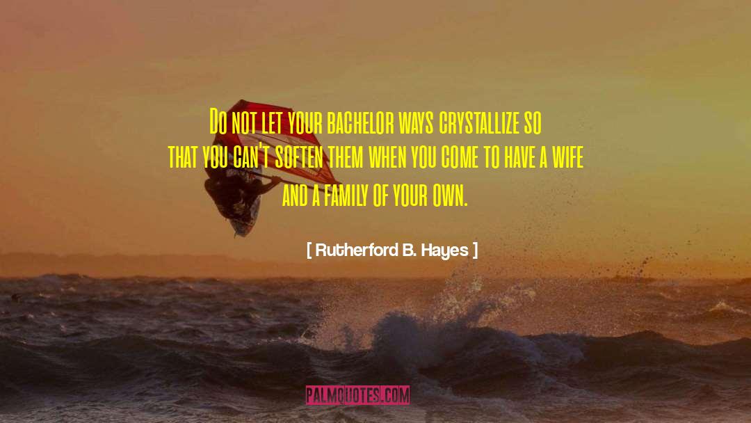 Rutherford B. Hayes Quotes: Do not let your bachelor