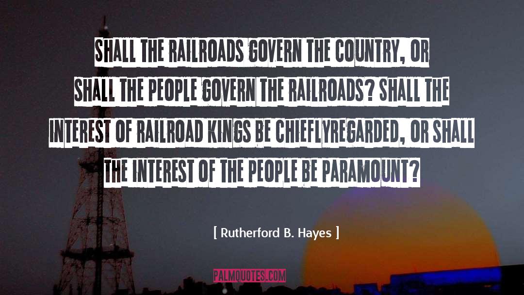 Rutherford B. Hayes Quotes: Shall the railroads govern the
