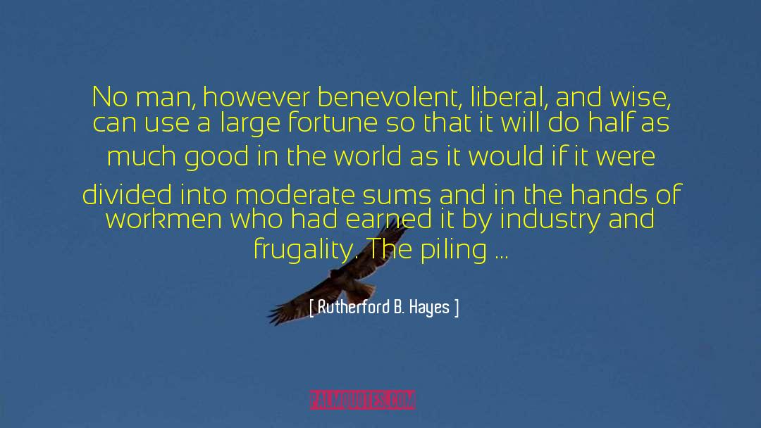 Rutherford B. Hayes Quotes: No man, however benevolent, liberal,