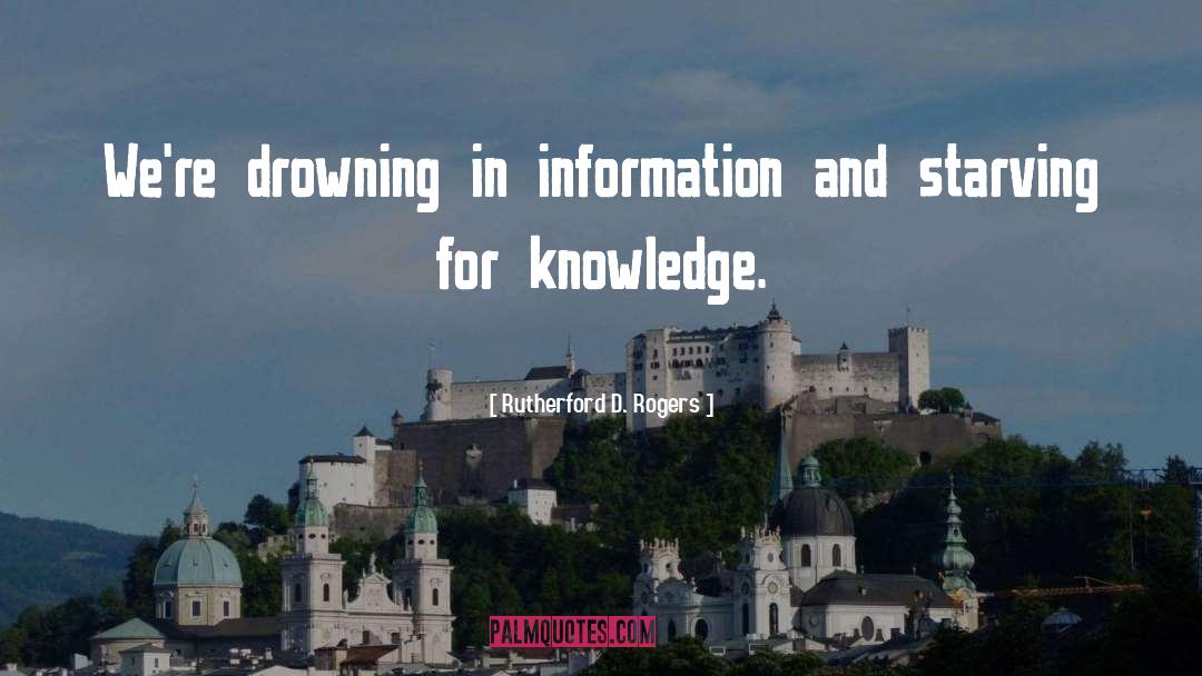 Rutherford D. Rogers Quotes: We're drowning in information and