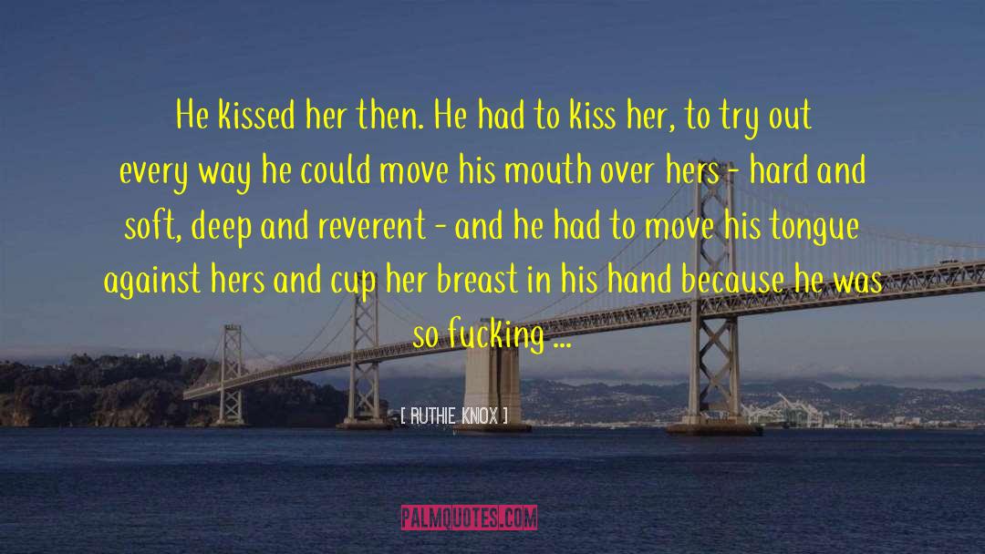 Ruthie Knox Quotes: He kissed her then. He