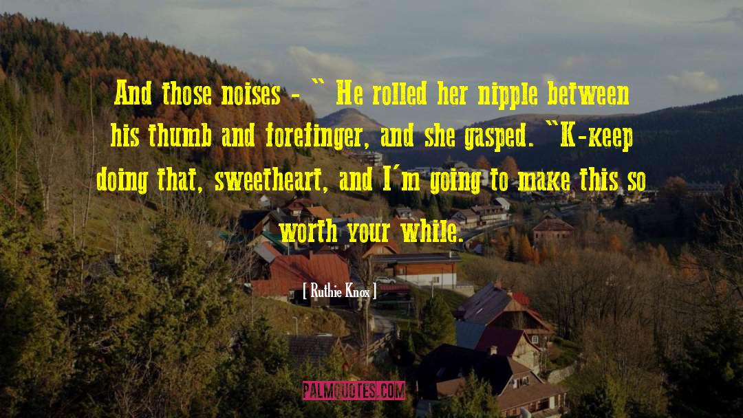 Ruthie Knox Quotes: And those noises - 