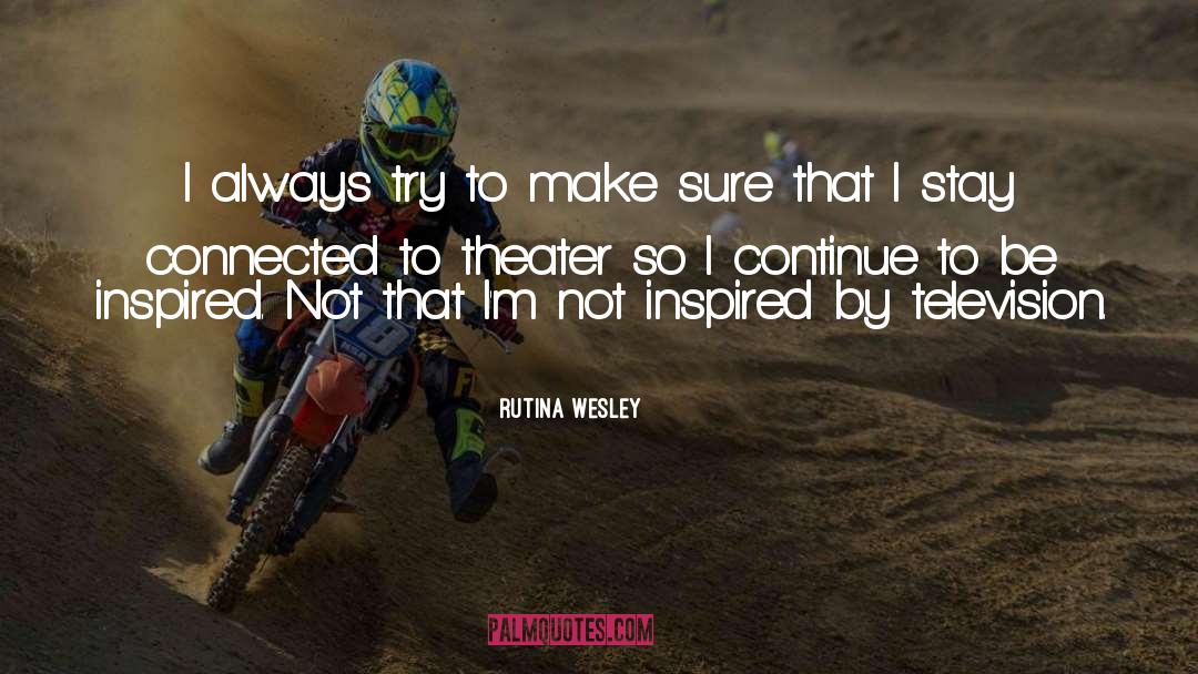 Rutina Wesley Quotes: I always try to make