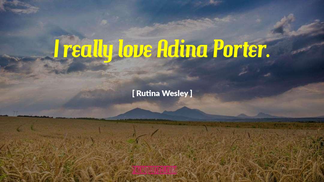 Rutina Wesley Quotes: I really love Adina Porter.