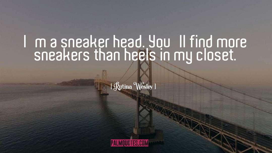 Rutina Wesley Quotes: I'm a sneaker head. You'll