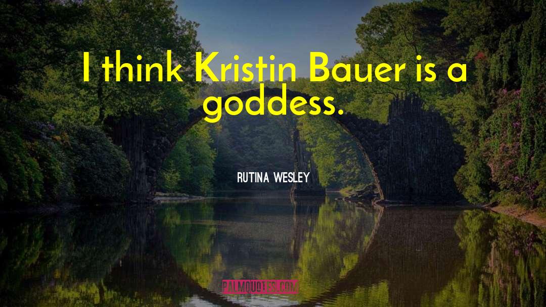 Rutina Wesley Quotes: I think Kristin Bauer is