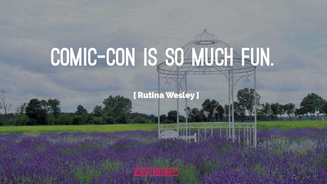 Rutina Wesley Quotes: Comic-Con is so much fun.