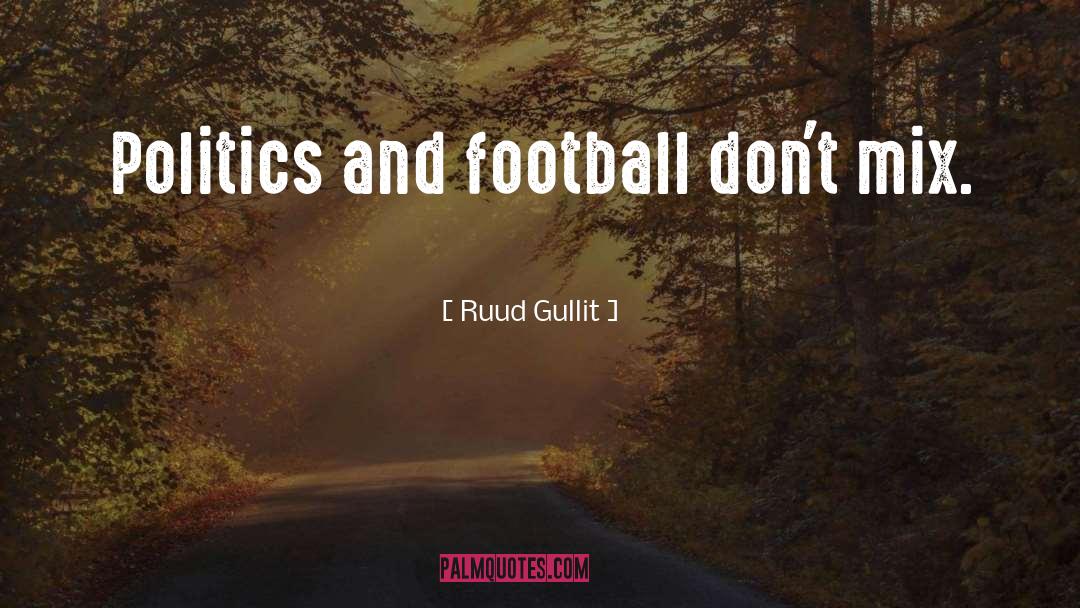 Ruud Gullit Quotes: Politics and football don't mix.