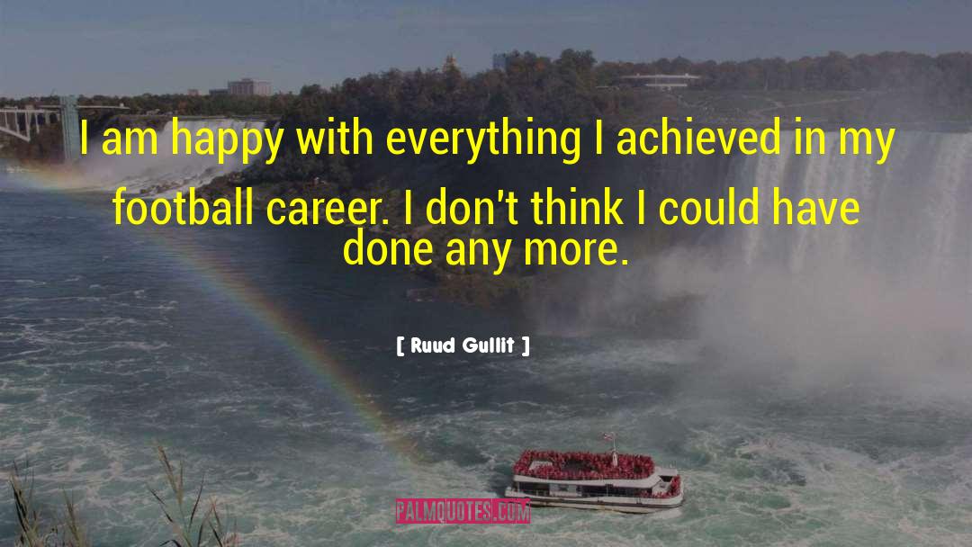 Ruud Gullit Quotes: I am happy with everything