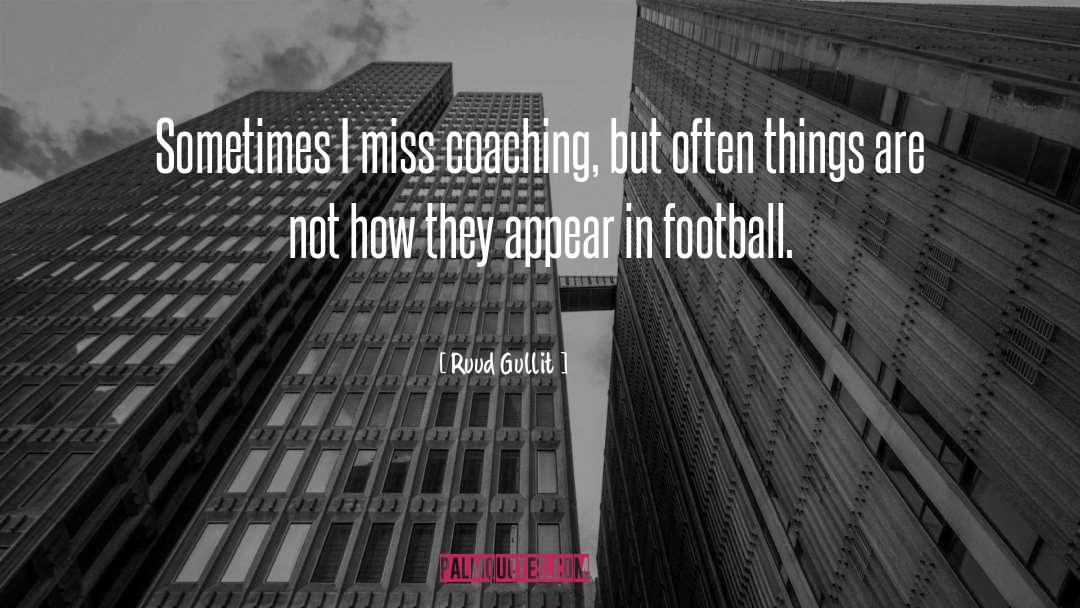 Ruud Gullit Quotes: Sometimes I miss coaching, but