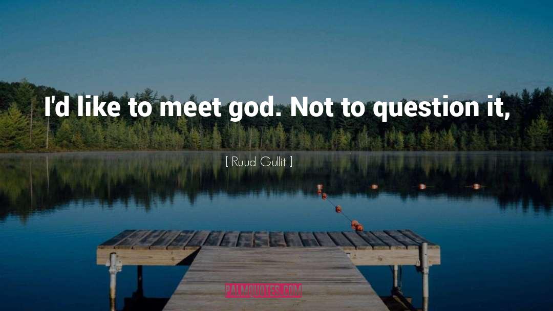 Ruud Gullit Quotes: I'd like to meet god.
