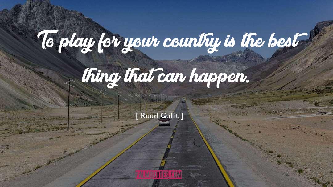 Ruud Gullit Quotes: To play for your country
