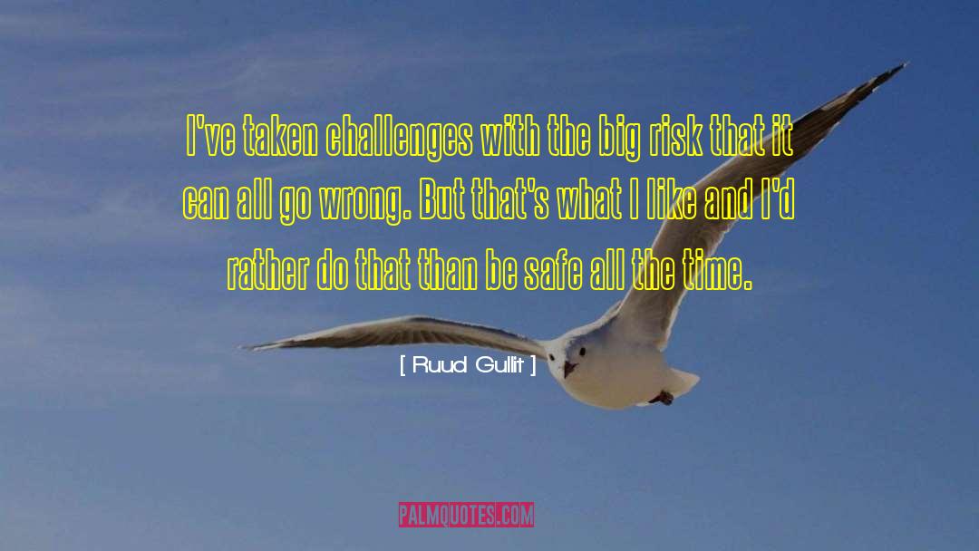 Ruud Gullit Quotes: I've taken challenges with the