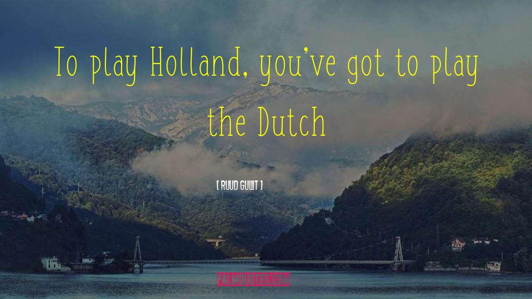 Ruud Gullit Quotes: To play Holland, you've got
