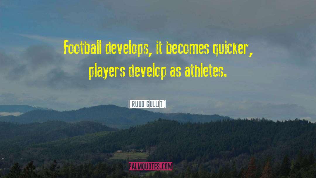 Ruud Gullit Quotes: Football develops, it becomes quicker,